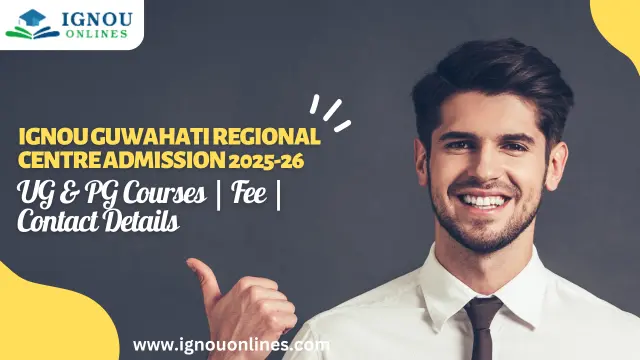 IGNOU Guwahati Regional Centre Admission 2025-26 | UG & PG Courses | Fee | Contact Details